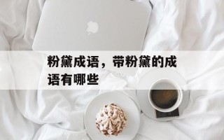粉黛成语，带粉黛的成语有哪些