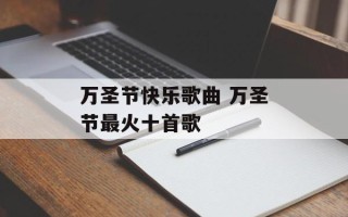 万圣节快乐歌曲 万圣节最火十首歌