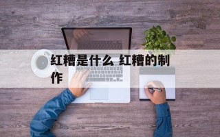 红糟是什么 红糟的制作