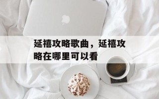 延禧攻略歌曲，延禧攻略在哪里可以看