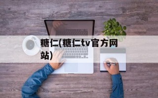 糖仁(糖仁tv官方网站)