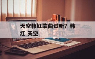 天空韩红歌曲试听？韩红 天空