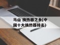 马山 换热器之乡(中国十大换热器排名)