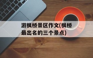 游枫桥景区作文(枫桥最出名的三个景点)