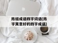 陈组成语四字词语(陈字寓意好的四字成语)