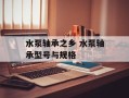 水泵轴承之乡 水泵轴承型号与规格