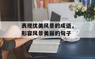 表现优美风景的成语，形容风景美丽的句子