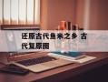 还原古代鱼米之乡 古代复原图