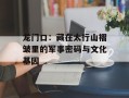 龙门口：藏在太行山褶皱里的军事密码与文化基因