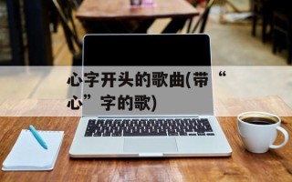 心字开头的歌曲(带“心”字的歌)