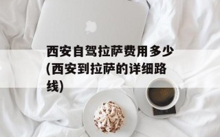 西安自驾拉萨费用多少(西安到拉萨的详细路线)