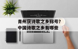 青州获诗歌之乡称号？中国诗歌之乡有哪些