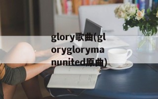 glory歌曲(gloryglorymanunited原曲)
