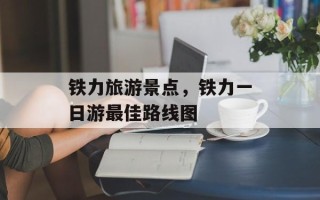 铁力旅游景点，铁力一日游最佳路线图