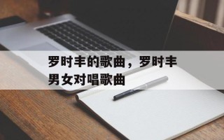 罗时丰的歌曲，罗时丰男女对唱歌曲