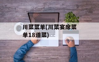 川菜菜单(川菜宴席菜单18道菜)