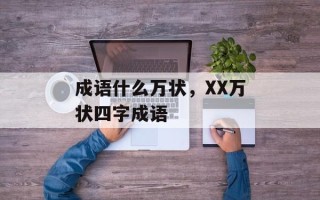 成语什么万状，XX万状四字成语