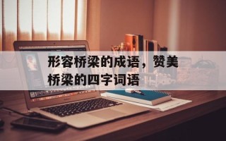 形容桥梁的成语，赞美桥梁的四字词语