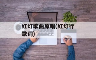 红灯歌曲原唱(红灯行歌词)