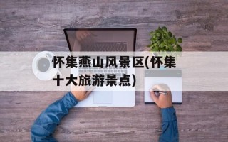 怀集燕山风景区(怀集十大旅游景点)