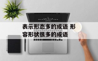 表示形态多的成语 形容形状很多的成语