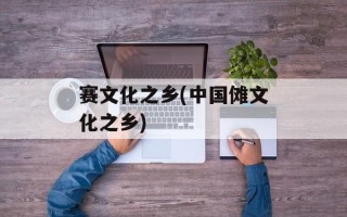 赛文化之乡(中国傩文化之乡)