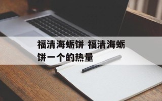 福清海蛎饼 福清海蛎饼一个的热量