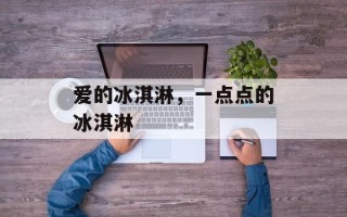 爱的冰淇淋，一点点的冰淇淋