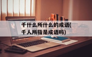 千什么所什么的成语(千人所指是成语吗)