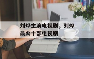 刘烨主演电视剧，刘烨最火十部电视剧