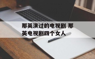 那英演过的电视剧 那英电视剧四个女人