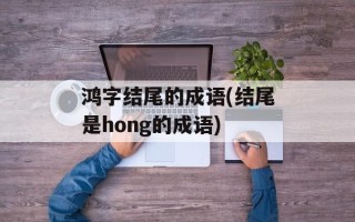 鸿字结尾的成语(结尾是hong的成语)
