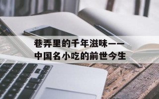 巷弄里的千年滋味——中国名小吃的前世今生