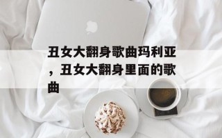 丑女大翻身歌曲玛利亚，丑女大翻身里面的歌曲