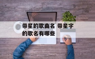 带星的歌曲名 带星字的歌名有哪些