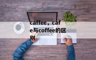 caffee，cafe与coffee的区别
