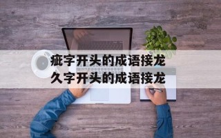 疵字开头的成语接龙 久字开头的成语接龙