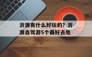 沂源有什么好玩的？沂源自驾游5个最好去处