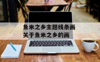 鱼米之乡主题线条画 关于鱼米之乡的画