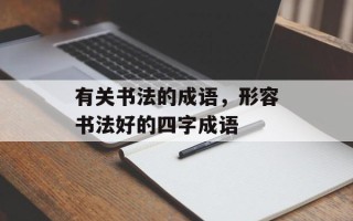 有关书法的成语，形容书法好的四字成语