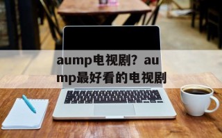 aump电视剧？aump最好看的电视剧