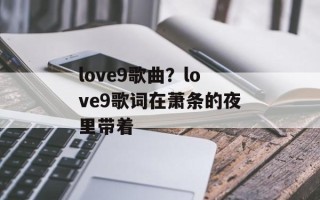 love9歌曲？love9歌词在萧条的夜里带着
