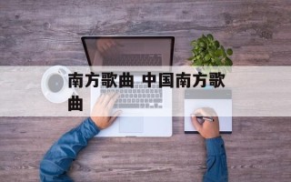 南方歌曲 中国南方歌曲