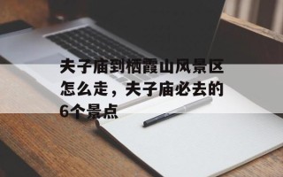 夫子庙到栖霞山风景区怎么走，夫子庙必去的6个景点