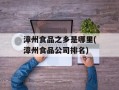漳州食品之乡是哪里(漳州食品公司排名)