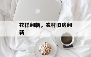 花样翻新，农村旧房翻新