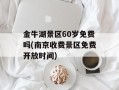 金牛湖景区60岁免费吗(南京收费景区免费开放时间)