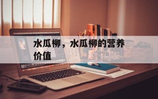 水瓜柳，水瓜柳的营养价值