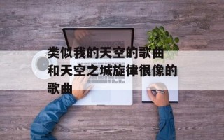 类似我的天空的歌曲 和天空之城旋律很像的歌曲
