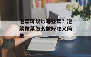 泡菜可以炒哪些菜？泡菜做菜怎么做好吃又简单